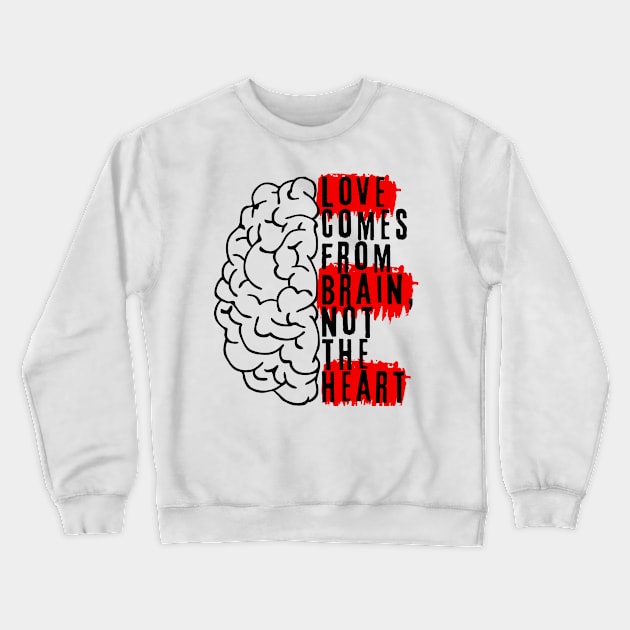 Love comes from brain, not the heart Crewneck Sweatshirt by Epic Shirt Store